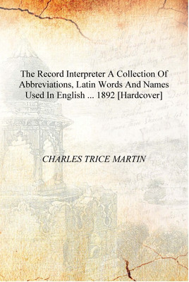 The Record Interpreter A Collection of Abbreviations, Latin Words and Names Used in English ... 1892 [Hardcover](English, Hardcover, CHARLES TRICE MARTIN)