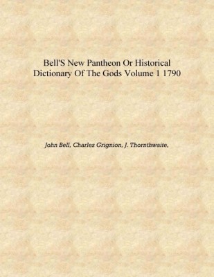 Bell's New pantheon or Historical dictionary of the gods Volume 1 1790 [Hardcover](English, Hardcover, John Bell, Charles Grignion, J. Thornthwaite,)