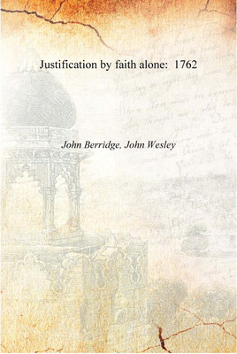 Justification by faith alone: 1762 [Hardcover](English, Hardcover, John Berridge, John Wesley)