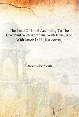 The Land of Israel According to the Covenant with Abraham, with Isaac, and with Jacob 1844 [Hardcover](English, Hardcover, Alexander Keith)