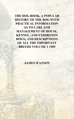 The dog book, A popular history of the dog With practical information as to care and management of house, kennel, and exhibition(English, Hardcover, James Watson)
