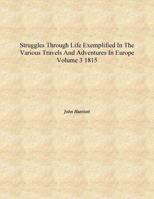 Struggles through life exemplified in the various travels and adventures in Europe Volume 3 1815 [Hardcover](English, Hardcover, John Harriott)