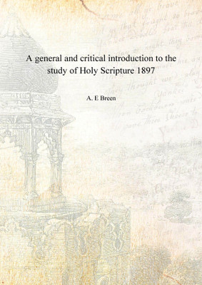 A general and critical introduction to the study of Holy Scripture 1897 [Hardcover](English, Hardcover, A. E Breen)