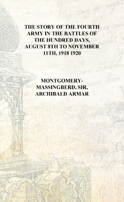 The story of the Fourth army in the battles of the hundred days, August 8th to November 11th, 1918 1920 [Hardcover](English, Hardcover, Montgomery-Massingberd, Sir, Archibald Armar)