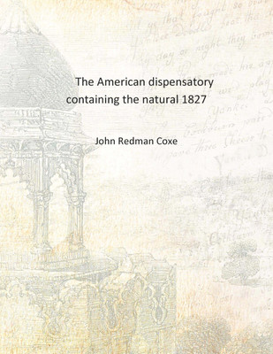 The American dispensatory containing the natural 1827 [Hardcover](English, Hardcover, John Redman Coxe)