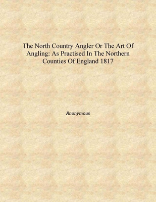 The North country angler or The art of angling: as practised in the northern counties of England 1817 [Hardcover](English, Hardcover, Anonymous)