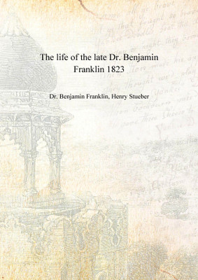 The life of the late Dr. Benjamin Franklin 1823 [Hardcover](English, Hardcover, Dr. Benjamin Franklin, Henry Stueber)