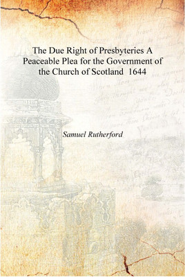 The Due Right of Presbyteries A Peaceable Plea for the Government of the Church of Scotland 1644 [Hardcover](English, Hardcover, Samuel Rutherford)