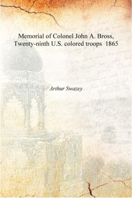 Memorial of Colonel John A. Bross, Twenty-ninth U.S. colored troops 1865 [Hardcover](English, Hardcover, Arthur Swazey)