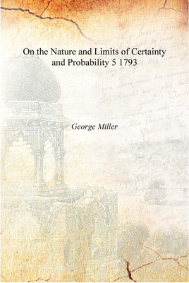 On the Nature and Limits of Certainty and Probability Volume 5 1793 [Hardcover](English, Hardcover, George Miller)