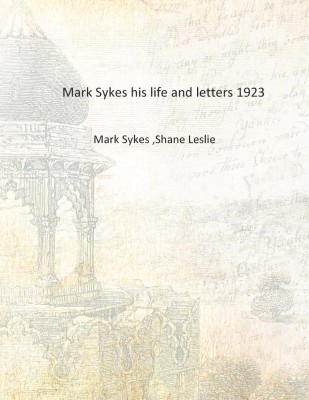 Mark Sykes his life and letters 1923 [Hardcover](English, Hardcover, Mark Sykes ,Shane Leslie)