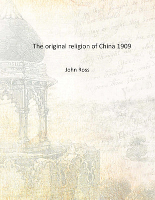The original religion of China 1909 [Hardcover](English, Hardcover, John Ross)