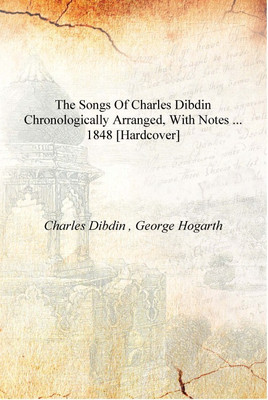 The Songs of Charles Dibdin Chronologically Arranged, with Notes ... 1848 [Hardcover](English, Hardcover, Charles Dibdin , George Hogarth)
