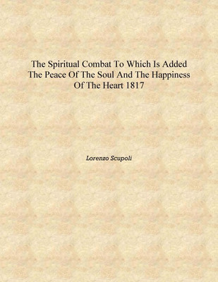 The Spiritual Combat To which is Added The Peace of the Soul and the Happiness of the Heart 1817 [Hardcover](English, Hardcover, Lorenzo Scupoli)