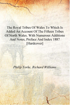 The royal tribes of Wales To which is added an account of The fifteen tribes of north Wales. With numerous additions and notes,(English, Hardcover, Philip Yorke, Richard Williams)