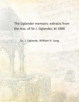 The Oglander memoirs: extracts from the mss. of Sir J. Oglander, kt 1888 [Hardcover](English, Hardcover, Sir, J. Oglande, William H. Long)