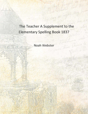 The Teacher A Supplement to the Elementary Spelling Book 1837 [Hardcover](English, Hardcover, Noah Webster)