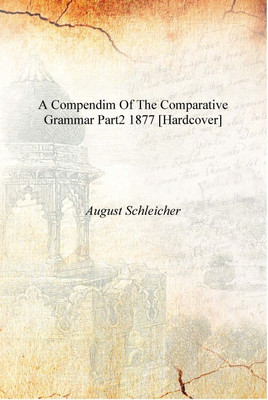 A Compendim of The Comparative Grammar part2 1877 [Hardcover](English, Hardcover, August Schleicher)