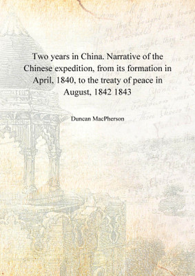 Two years in China. Narrative of the Chinese expedition, from its formation in April, 1840, to the treaty of peace in August, 18(English, Hardcover, Duncan MacPherson)