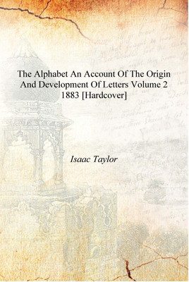 The alphabet an account of the origin and development of letters Volume 2 1883 [Hardcover](English, Hardcover, Isaac Taylor)