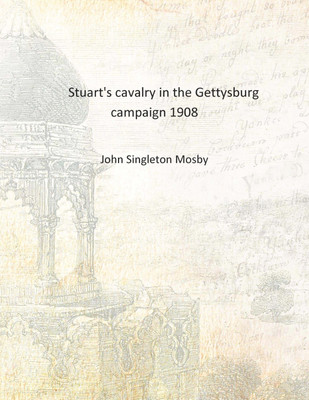 Stuart's cavalry in the Gettysburg campaign 1908 [Hardcover](English, Hardcover, John Singleton Mosby)