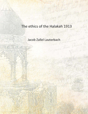 The ethics of the Halakah 1913 [Hardcover](English, Hardcover, Jacob Zallel Lauterbach)