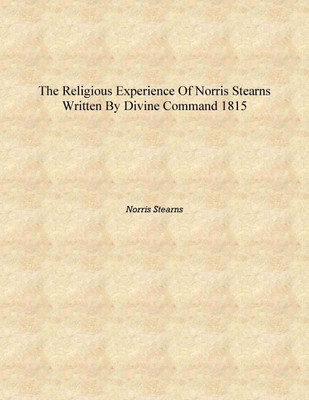 The Religious Experience Of Norris Stearns Written by Divine Command 1815 [Hardcover](English, Hardcover, Norris Stearns)
