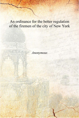 An ordinance for the better regulation of the firemen of the city of New York [Hardcover](English, Hardcover, Anonymous)