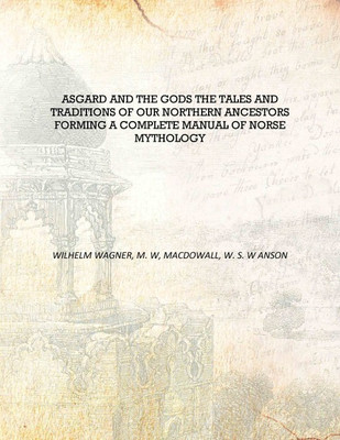Asgard and the Gods the tales and traditions of our Northern ancestors forming a complete manual of Norse mythology [Hardcover](English, Hardcover, Wilhelm Wagner, M. W, Macdowall, W. S. W Anson)