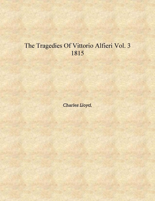 The Tragedies Of Vittorio Alfieri Vol. 3 1815 [Hardcover](English, Hardcover, Charles Lloyd,)