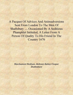 A pacquet of advices and animadversions sent from London to the men of Shaftsbury .... occasioned by a seditious phamphlet intit(English, Hardcover, Marchamont Nedham, Anthony Ashley Cooper Shaftesbury) A pacquet of advices and animadversions sent from London to the men of Shaftsbury .... occasioned by a seditious phamphlet intit(English, Hardcover, Marchamont Nedham, Anthony Ashley Cooper Shaftesbury)