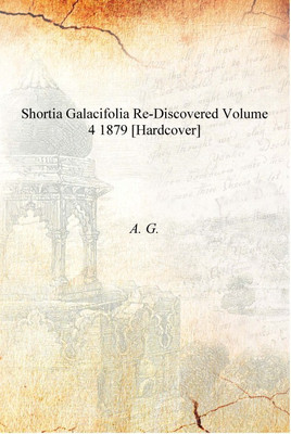 Shortia galacifolia Re-Discovered Volume 4 1879 [Hardcover](English, Hardcover, A. G.)
