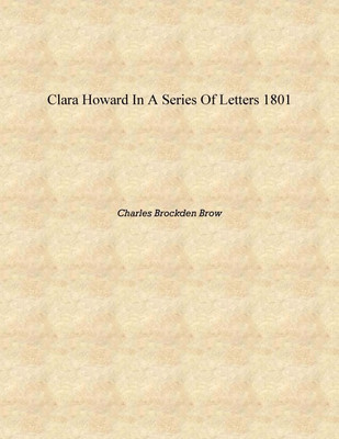Clara Howard in a series of letters 1801 [Hardcover](English, Hardcover, Charles Brockden Brow)