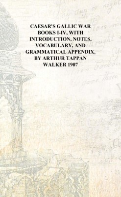 Caesar's Gallic war Books I-IV, with introduction, notes, vocabulary, and grammatical appendix, by Arthur Tappan Walker 1907 [Ha(English, Hardcover, Anonymous)