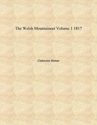 The Welsh mountaineer Volume 1 1817 [Hardcover](English, Hardcover, Catherine Hutton)