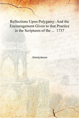 Reflections Upon Polygamy: And the Encouragement Given to that Practice in the Scriptures of the ... 1737 [Hardcover](English, Hardcover, Anonymous)