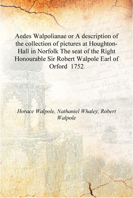 Aedes Walpolianae or A description of the collection of pictures at Houghton-Hall in Norfolk The seat of the Right Honourable Si(English, Hardcover, Horace Walpole, Nathaniel Whaley, Robert Walpole)