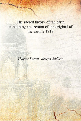 The sacred theory of the earth containing an account of the original of the earth Volume 2 1719 [Hardcover](English, Hardcover, Thomas Burnet , Joseph Addison)