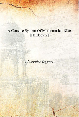 A concise system of mathematics 1830 [Hardcover](English, Hardcover, Alexander Ingram)
