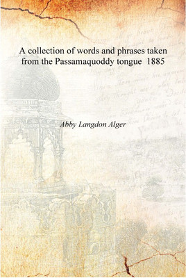 A collection of words and phrases taken from the Passamaquoddy tongue 1885 [Hardcover](English, Hardcover, Abby Langdon Alger)