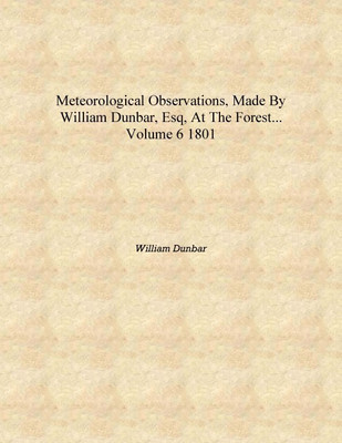 Meteorological Observations, Made by William Dunbar, Esq, at the Forest... Volume 6 1801 [Hardcover](English, Hardcover, William Dunbar)