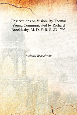 Observations on Vision. By Thomas Young Communicated by Richard Brocklesby, M. D. F. R. S. Volume 83 1793 [Hardcover](English, Hardcover, Richard Brocklesby)