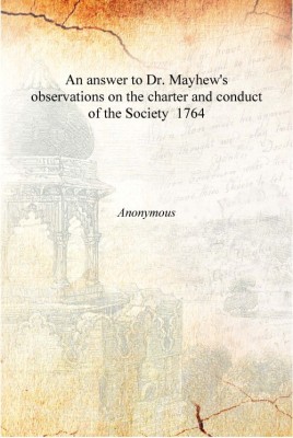 An answer to Dr. Mayhew's observations on the charter and conduct of the Society 1764 [Hardcover](English, Hardcover, Anonymous)