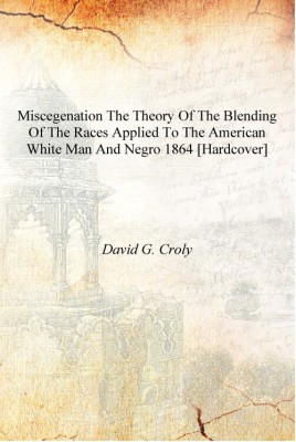 Miscegenation the theory of the blending of the races applied to the American white man and Negro 1864 [Hardcover](English, Hardcover, David G. Croly)