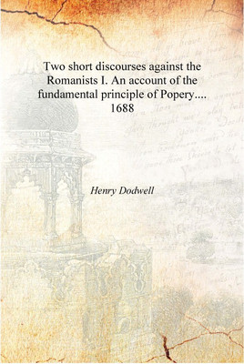 Two short discourses against the Romanists I. An account of the fundamental principle of Popery.... 1688 [Hardcover](English, Hardcover, Henry Dodwell)