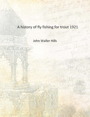A history of fly fishing for trout 1921 [Hardcover](English, Hardcover, John Waller Hills)