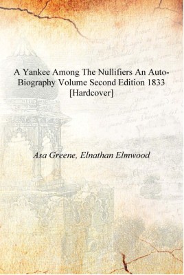 A Yankee Among the Nullifiers An Auto-biography Volume second edition 1833 [Hardcover](English, Hardcover, Asa Greene, Elnathan Elmwood)