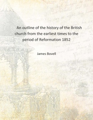 An outline of the history of the British church from the earliest times to the period of Reformation 1852 [Hardcover](English, Hardcover, James Bovell)