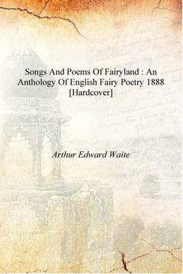 Songs and poems of Fairyland : an anthology of English fairy poetry 1888 [Hardcover](English, Hardcover, Arthur Edward Waite)