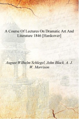 A course of lectures on dramatic art and literature 1846 [Hardcover](English, Hardcover, August Wilhelm Schlegel, John Black, A. J. W. Morrison)